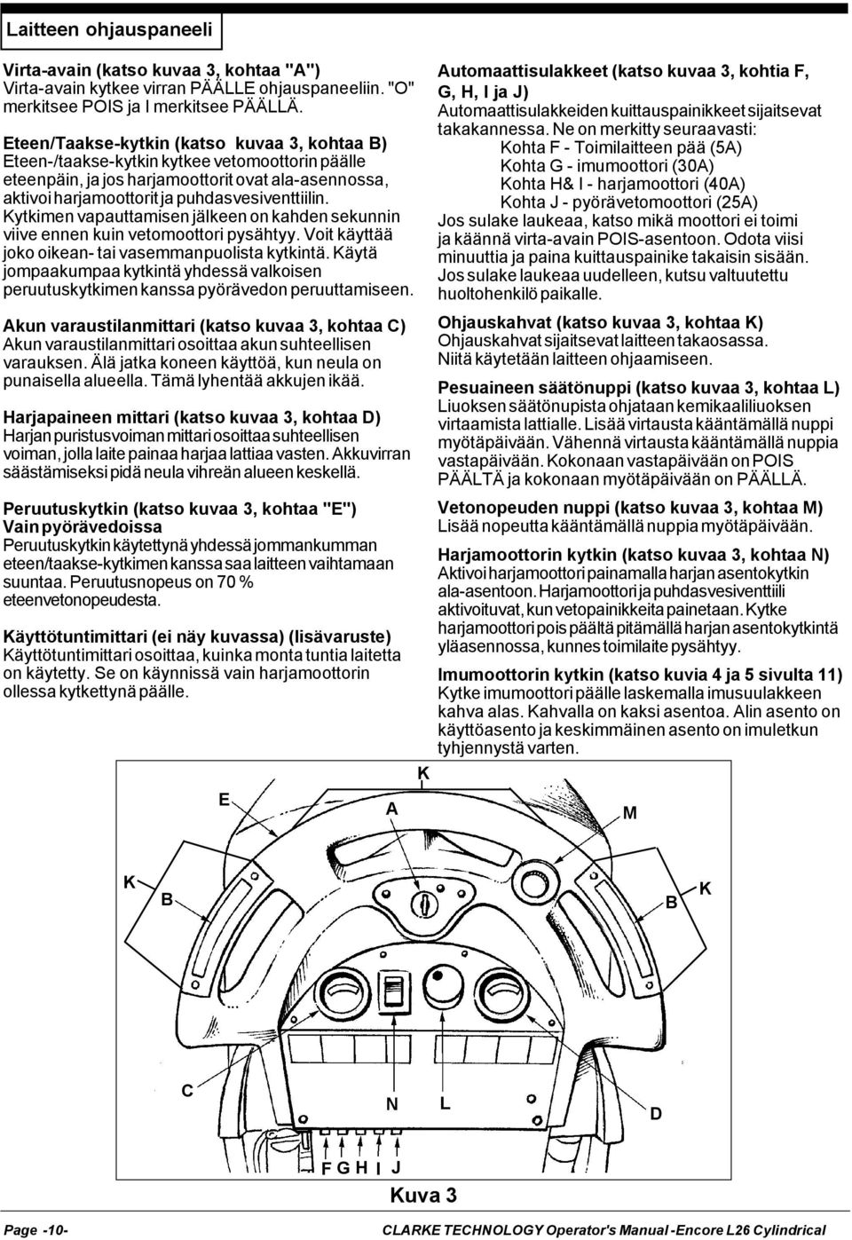 Kytkimen vapauttamisen jälkeen on kahden sekunnin viive ennen kuin vetomoottori pysähtyy. Voit käyttää joko oikean- tai vasemmanpuolista kytkintä.