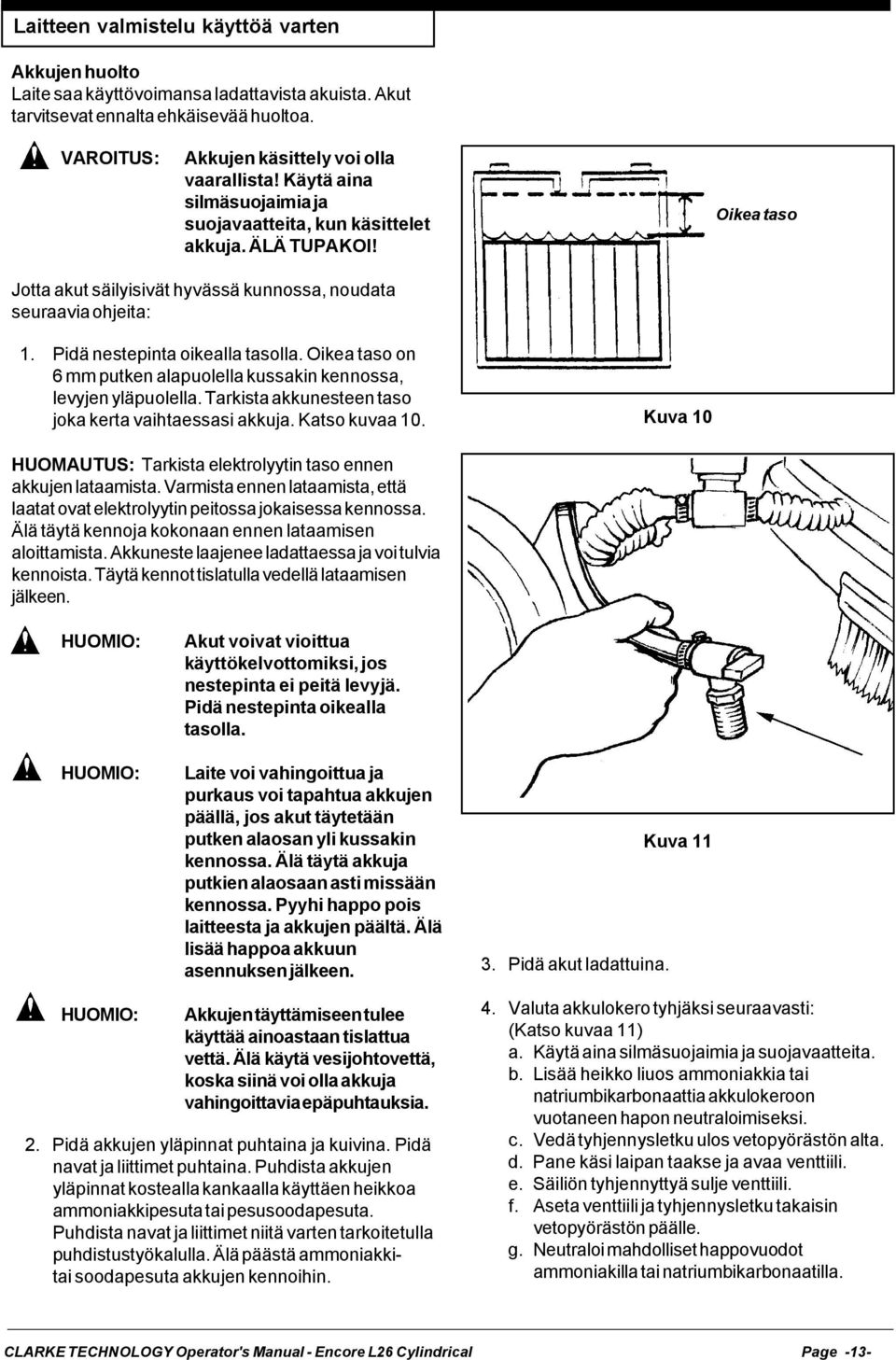 Oikea taso on 6 mm putken alapuolella kussakin kennossa, levyjen yläpuolella. Tarkista akkunesteen taso joka kerta vaihtaessasi akkuja. Katso kuvaa 10.