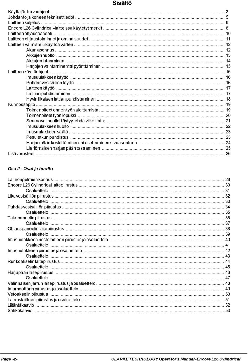 .. 15 Laitteen käyttöohjeet... 16 Imusuulakkeen käyttö... 16 Puhdasvesisäiliön täyttö... 16 Laitteen käyttö... 17 Laittian puhdistaminen... 17 Hyvin likaisen lattian puhdistaminen... 18 Kunnossapito.
