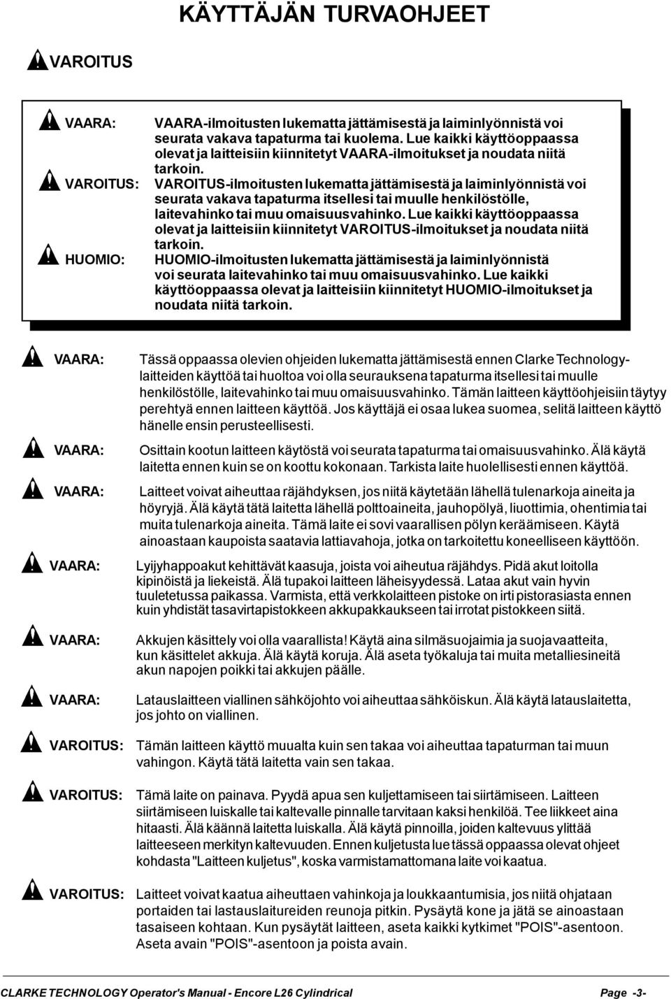 VAROITUS-ilmoitusten lukematta jättämisestä ja laiminlyönnistä voi seurata vakava tapaturma itsellesi tai muulle henkilöstölle, laitevahinko tai muu omaisuusvahinko.