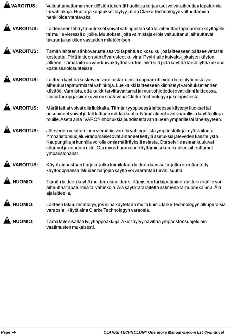 Laitteeseen tehdyt muutokset voivat vahingoittaa sitä tai aiheuttaa tapaturman käyttäjälle tai muille vieressä olijoille.