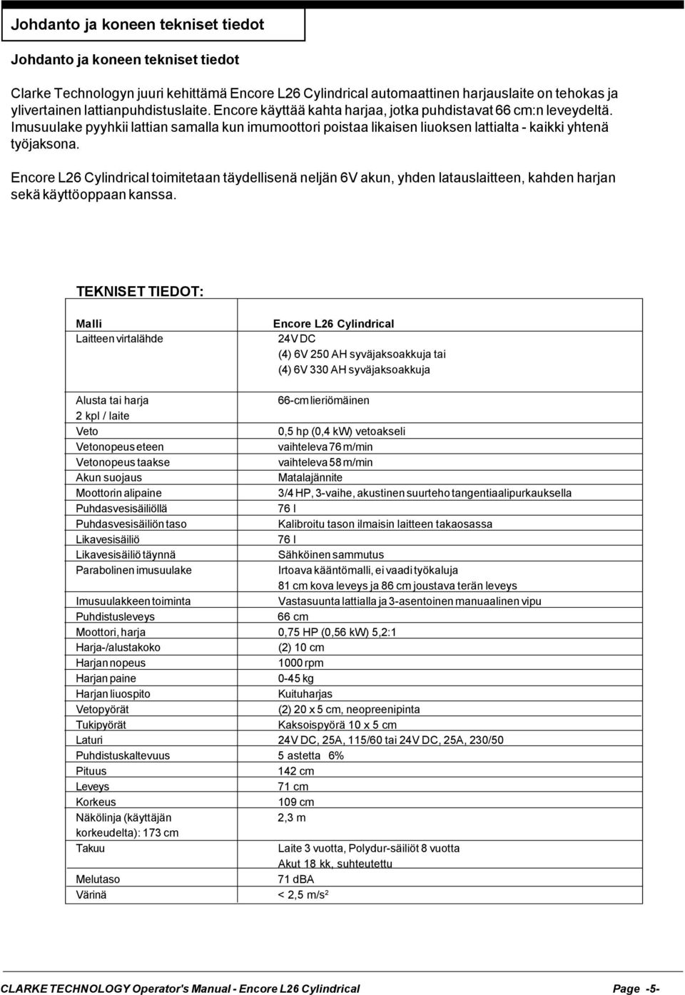Imusuulake pyyhkii lattian samalla kun imumoottori poistaa likaisen liuoksen lattialta - kaikki yhtenä työjaksona.