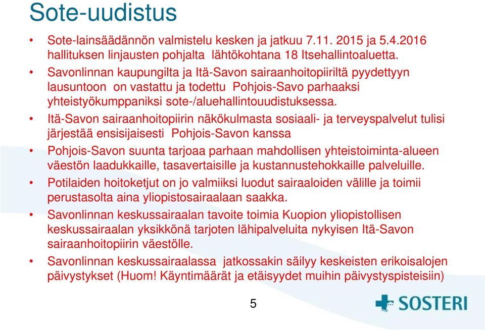 Itä-Savon sairaanhoitopiirin näkökulmasta sosiaali- ja terveyspalvelut tulisi järjestää ensisijaisesti Pohjois-Savon kanssa Pohjois-Savon suunta tarjoaa parhaan mahdollisen yhteistoiminta-alueen