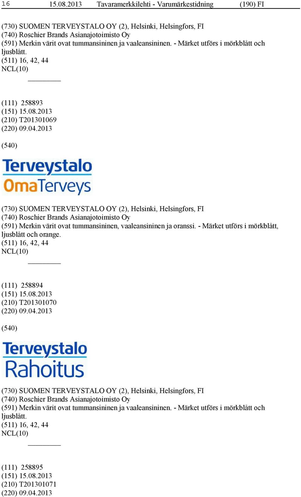 vaaleansininen. - Märket utförs i mörkblått och ljusblått. (511) 16, 42, 44 (111) 258893 (210) T201301069 (220) 09.04.