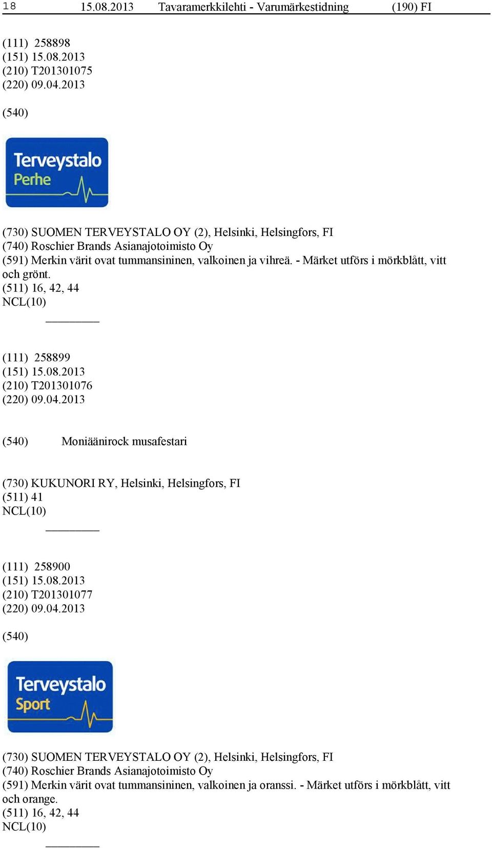 - Märket utförs i mörkblått, vitt och grönt. (511) 16, 42, 44 (111) 258899 (210) T201301076 (220) 09.04.