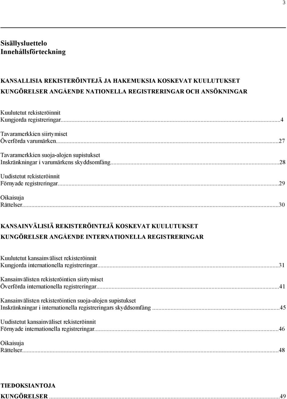 ..28 Uudistetut rekisteröinnit Förnyade registreringar...29 Oikaisuja Rättelser.