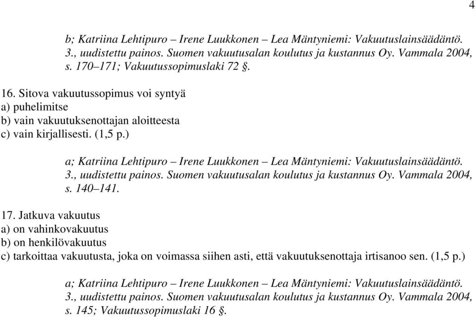 , uudistettu painos. Suomen vakuutusalan koulutus ja kustannus Oy. Vammala 2004, s. 140 141. 17.