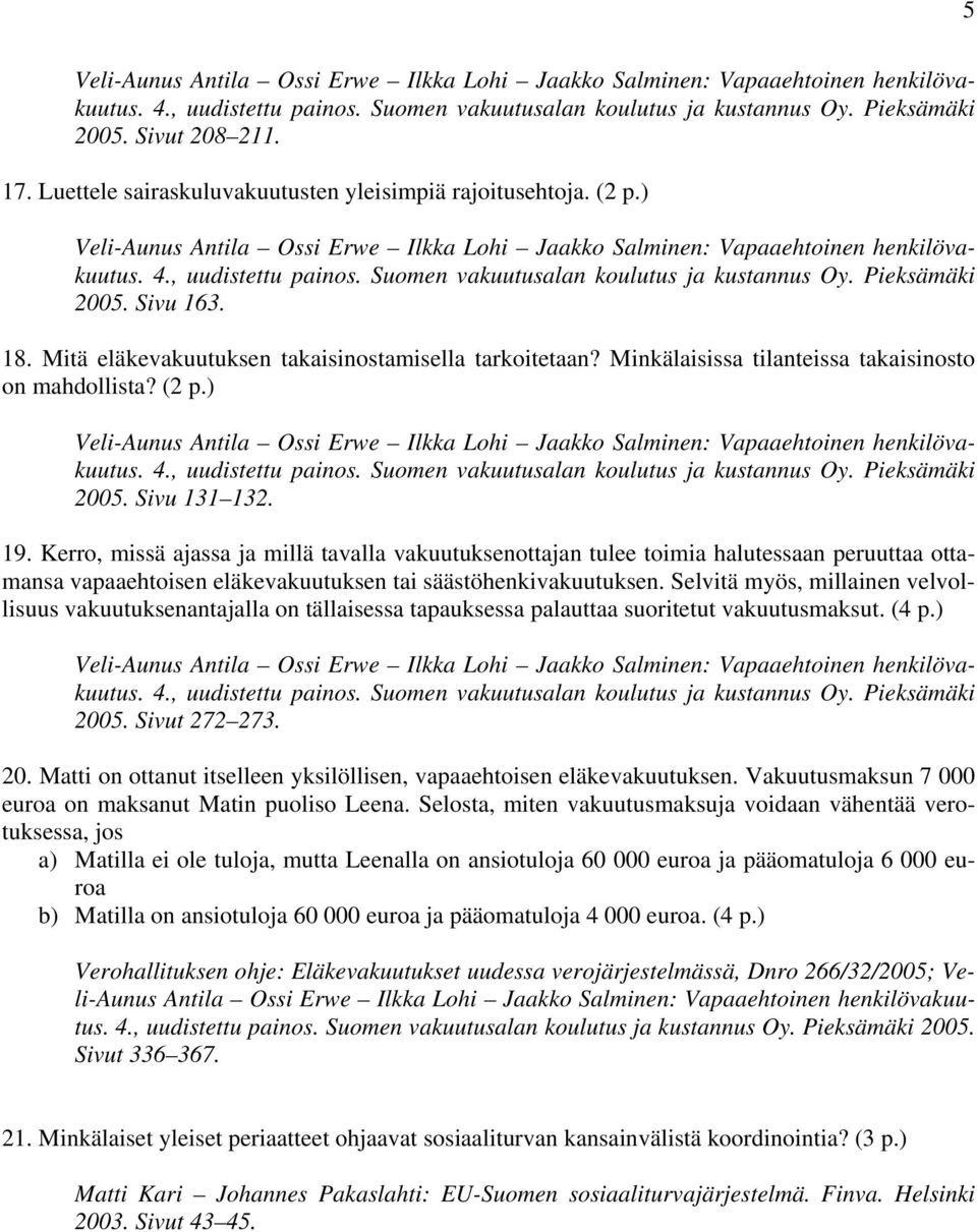 Suomen vakuutusalan koulutus ja kustannus Oy. Pieksämäki 2005. Sivu 163. 18. Mitä eläkevakuutuksen takaisinostamisella tarkoitetaan? Minkälaisissa tilanteissa takaisinosto on mahdollista? (2 p.