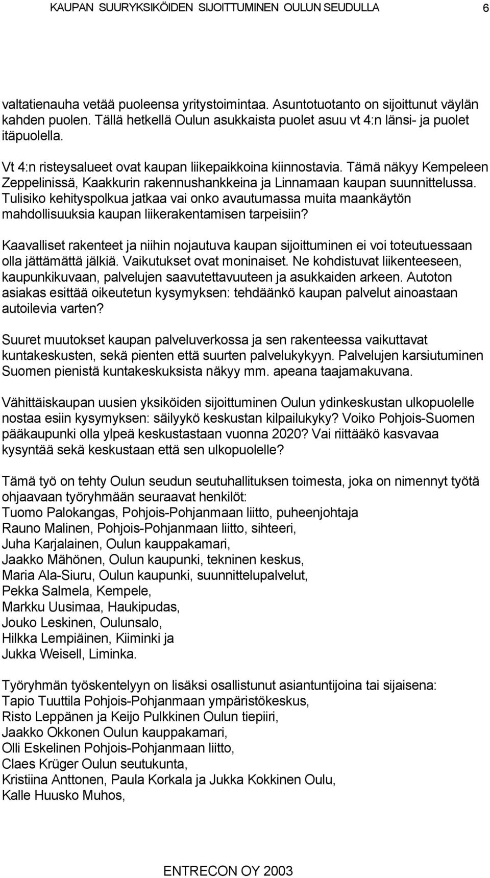 Tulisiko kehityspolkua jatkaa vai onko avautumassa muita maankäytön mahdollisuuksia kaupan liikerakentamisen tarpeisiin?