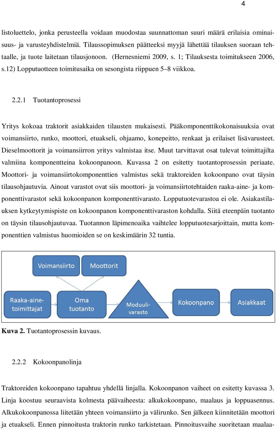 12) Lopputuotteen toimitusaika on sesongista riippuen 5 8 viikkoa. 2.2.1 Tuotantoprosessi Yritys kokoaa traktorit asiakkaiden tilausten mukaisesti.