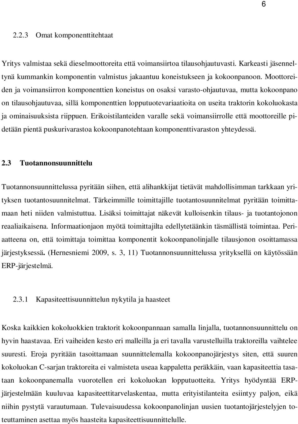 Moottoreiden ja voimansiirron komponenttien koneistus on osaksi varasto-ohjautuvaa, mutta kokoonpano on tilausohjautuvaa, sillä komponenttien lopputuotevariaatioita on useita traktorin kokoluokasta