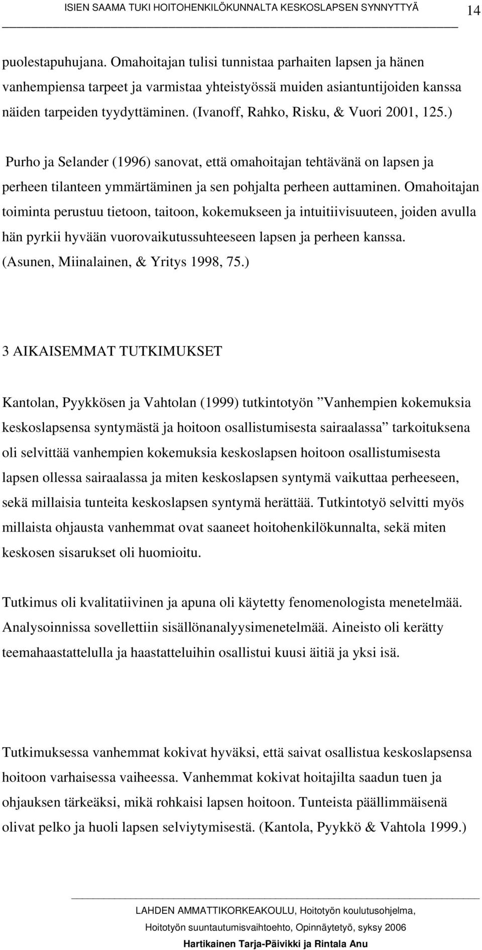 Omahoitajan toiminta perustuu tietoon, taitoon, kokemukseen ja intuitiivisuuteen, joiden avulla hän pyrkii hyvään vuorovaikutussuhteeseen lapsen ja perheen kanssa.