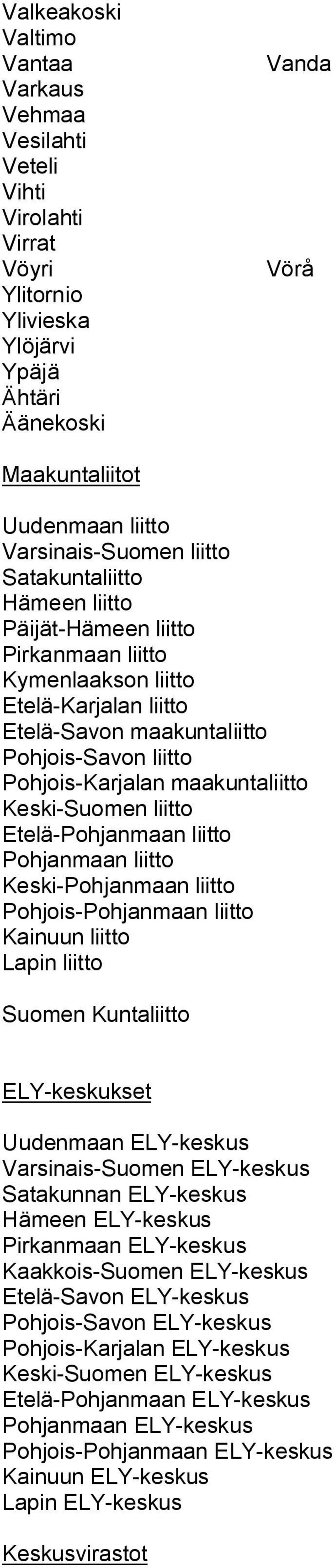 Keski-Suomen liitto Etelä-Pohjanmaan liitto Pohjanmaan liitto Keski-Pohjanmaan liitto Pohjois-Pohjanmaan liitto Kainuun liitto Lapin liitto Suomen Kuntaliitto ELY-keskukset Uudenmaan ELY-keskus