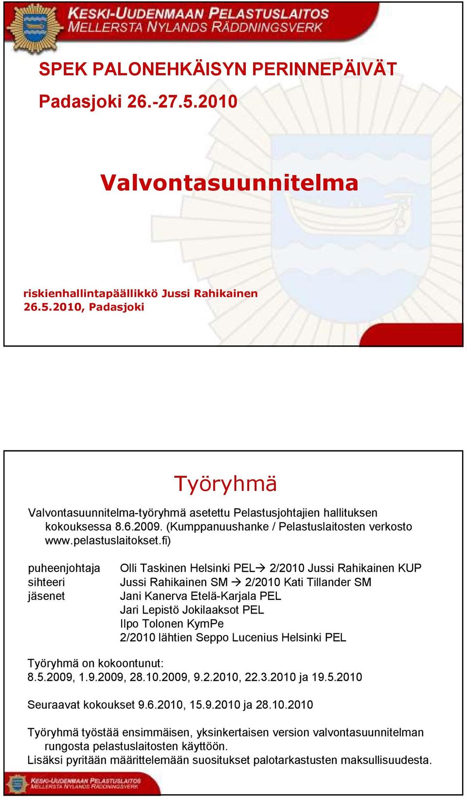 fi) puheenjohtaja sihteeri jäsenet Olli Taskinen Helsinki PEL 2/2010 Jussi Rahikainen KUP Jussi Rahikainen SM 2/2010 Kati Tillander SM Jani Kanerva Etelä-Karjala PEL Jari Lepistö Jokilaaksot PEL Ilpo