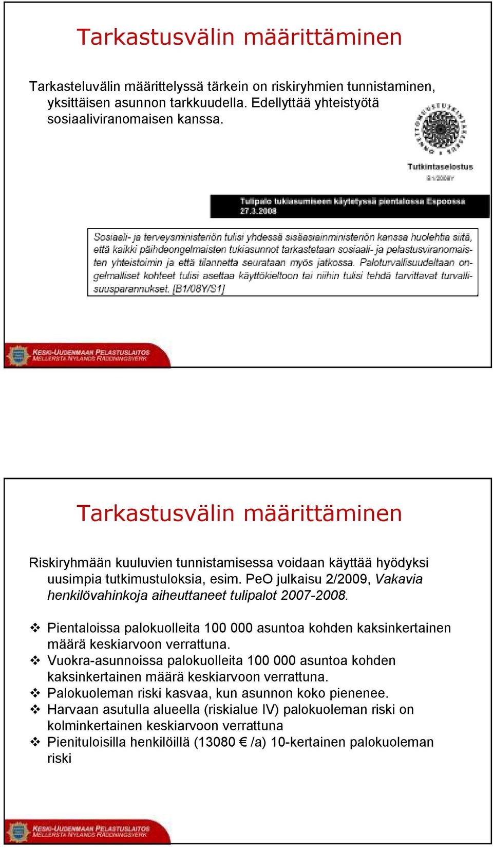 PeO julkaisu 2/2009, Vakavia henkilövahinkoja aiheuttaneet tulipalot 2007-2008. Pientaloissa palokuolleita 100 000 asuntoa kohden kaksinkertainen määrä keskiarvoon verrattuna.