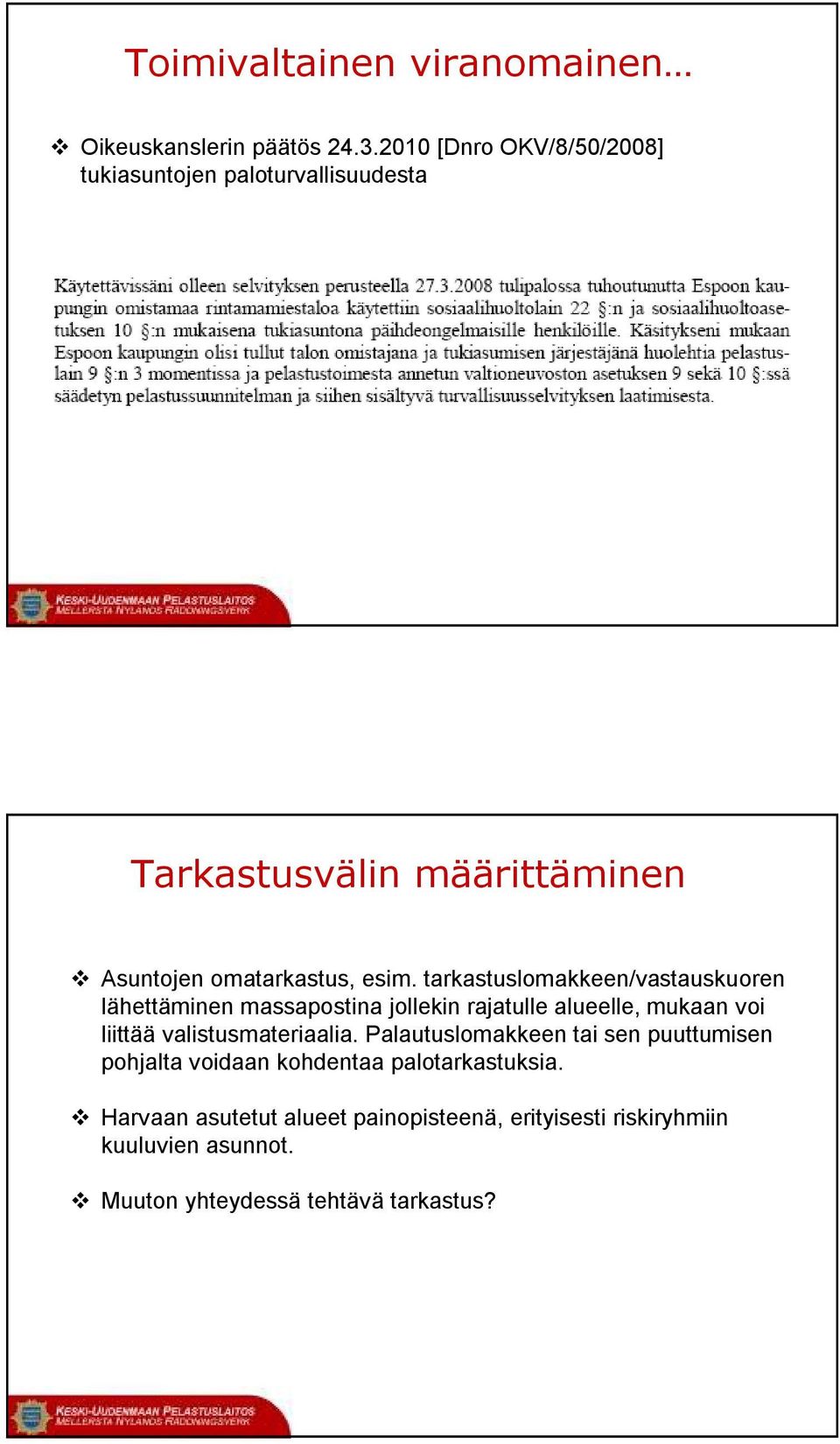 tarkastuslomakkeen/vastauskuoren lähettäminen massapostina jollekin rajatulle alueelle, mukaan voi liittää valistusmateriaalia.