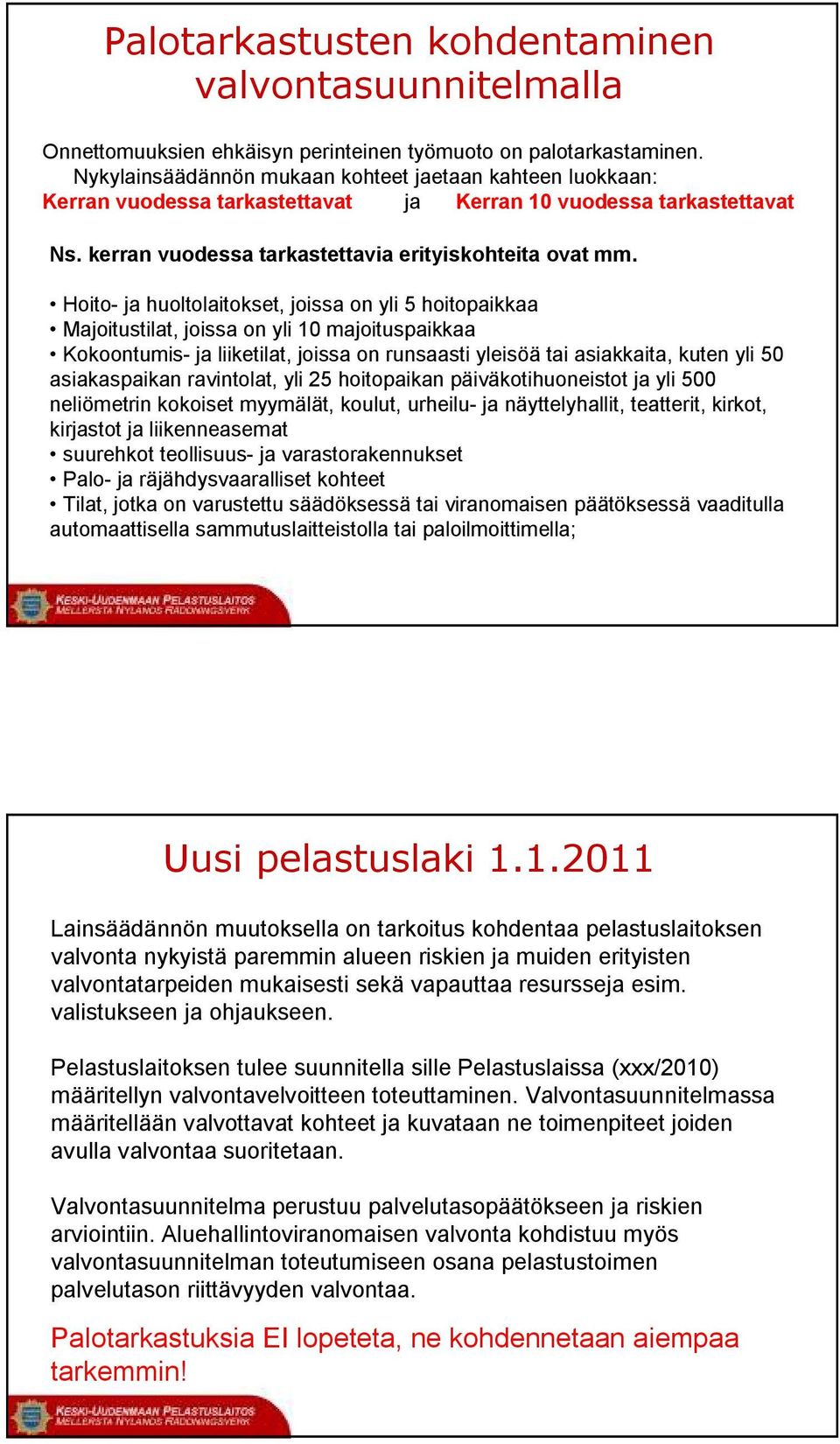 kerran vuodessa tarkastettavia erityiskohteita Asuinrakennukset, ovat mm. kesämökit ja muut niihin rinnastettavissa olevat Hoito- ja huoltolaitokset, joissa on yli 5 hoitopaikkaa kohteet.