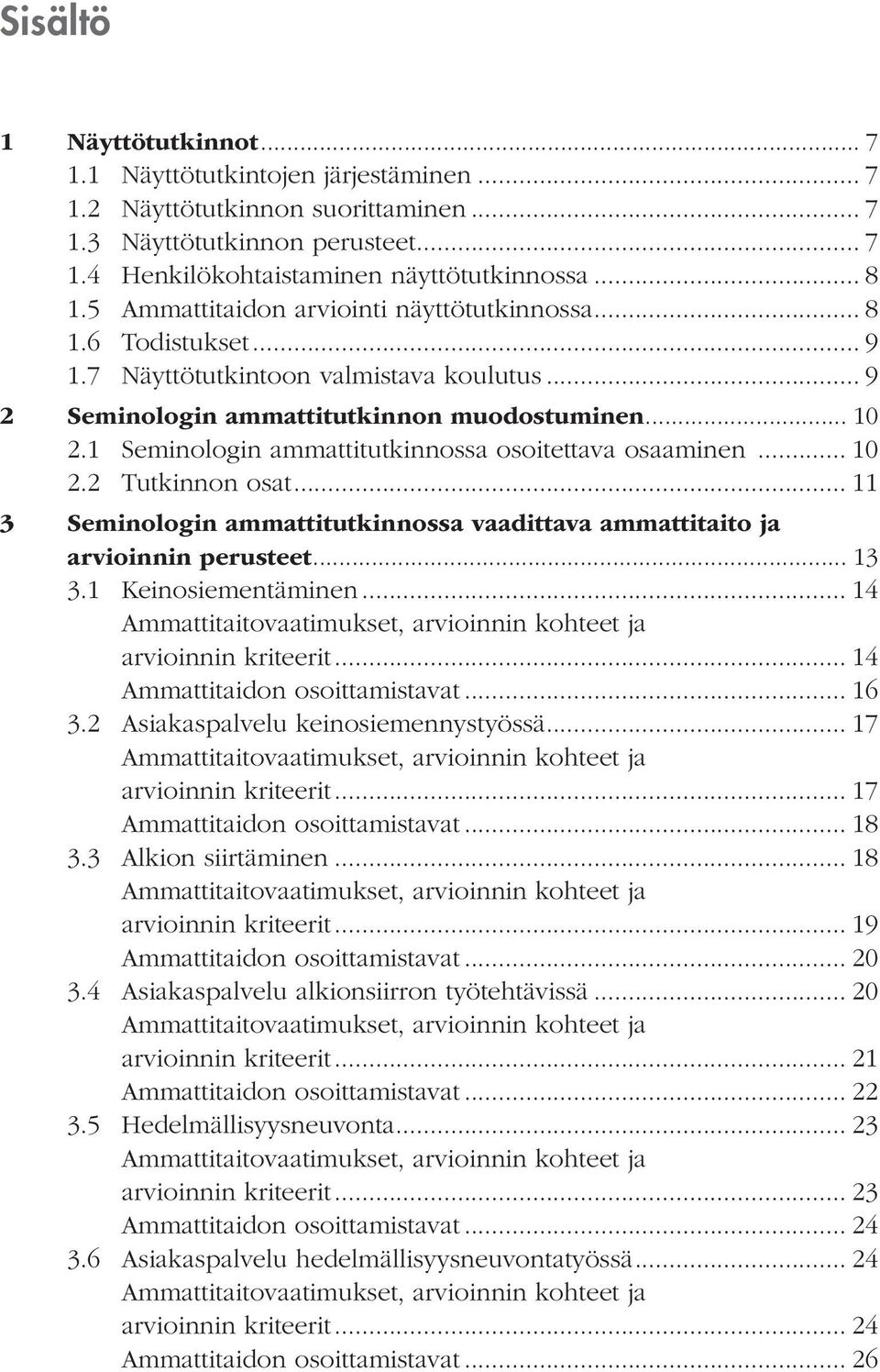 1 Seminologin ammattitutkinnossa osoitettava osaaminen... 10 2.2 Tutkinnon osat... 11 3 Seminologin ammattitutkinnossa vaadittava ammattitaito ja arvioinnin perusteet... 13 3.1 Keinosiementäminen.