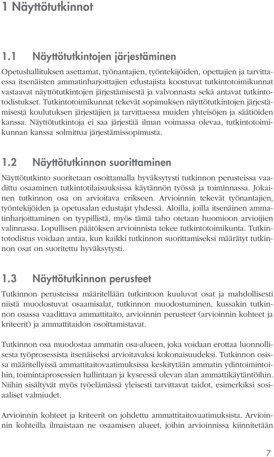 vastaavat näyttötutkintojen järjestämisestä ja valvonnasta sekä antavat tutkintotodistukset.