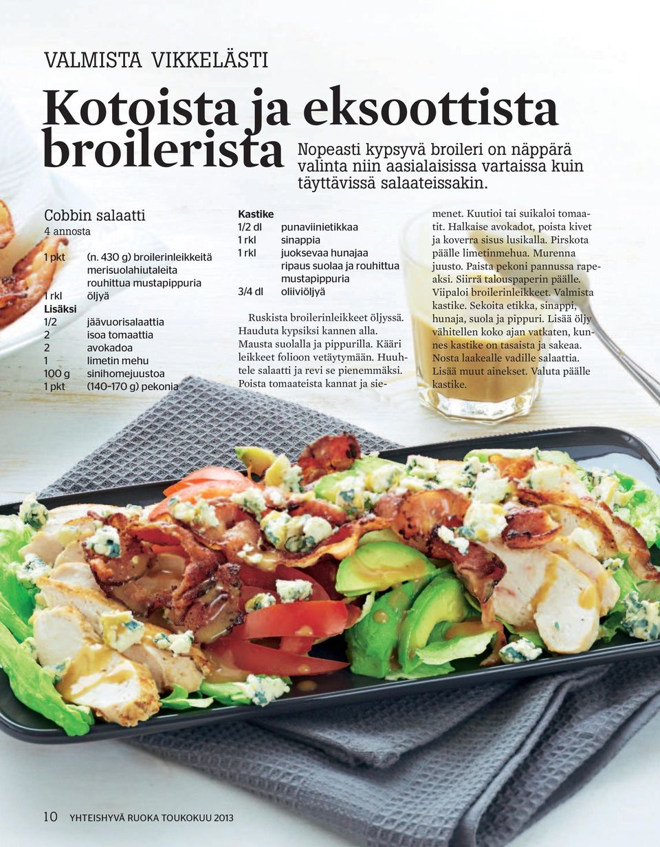 pekonia Kastike 1/2 dl punaviinietikkaa 1 rkl sinappia 1 rkl juoksevaa hunajaa ripaus suolaa ja rouhittua mustapippuria 3/4 dl oliiviöljyä Ruskista broilerinleikkeet öljyssä.