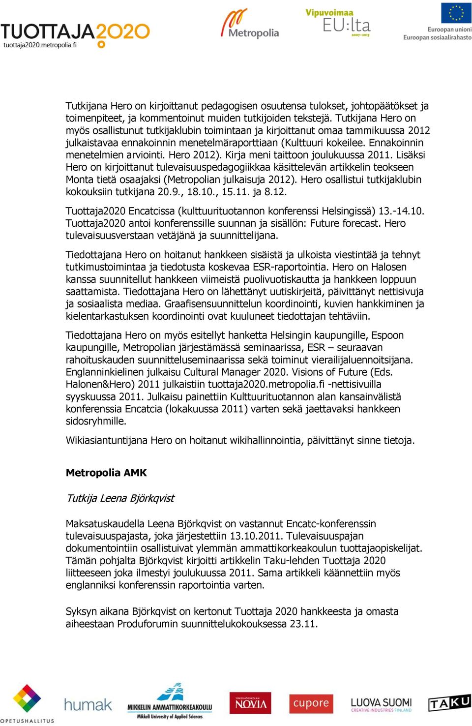 Hero 2012). Kirja meni taittoon joulukuussa 2011. Lisäksi Hero on kirjoittanut tulevaisuuspedagogiikkaa käsittelevän artikkelin teokseen Monta tietä osaajaksi (Metropolian julkaisuja 2012).