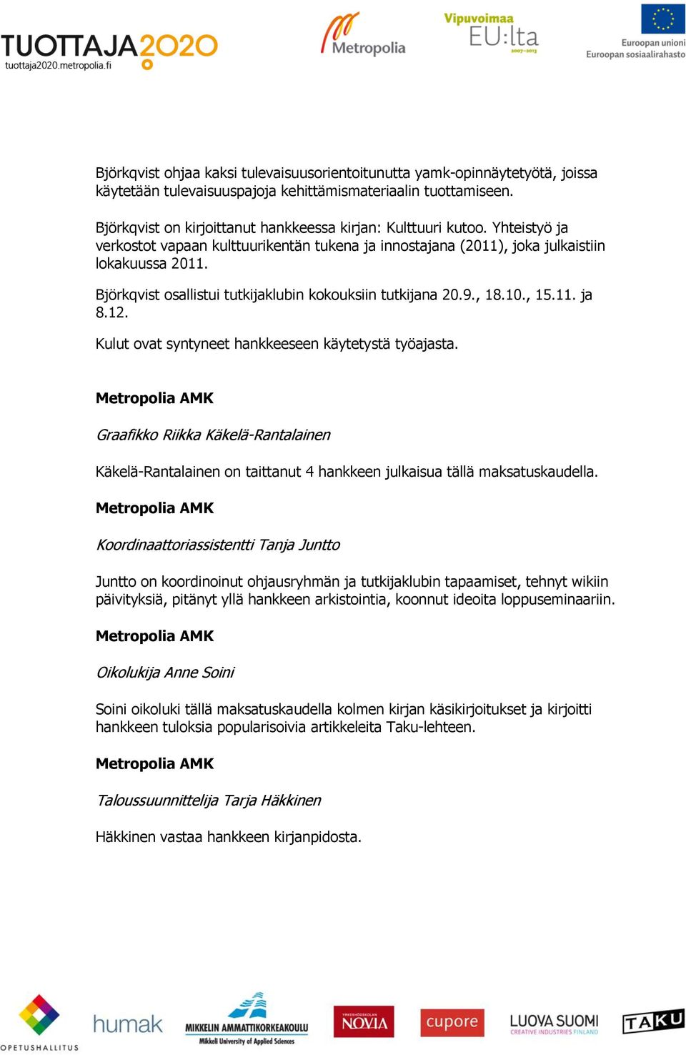 Björkqvist osallistui tutkijaklubin kokouksiin tutkijana 20.9., 18.10., 15.11. ja 8.12. Kulut ovat syntyneet hankkeeseen käytetystä työajasta.