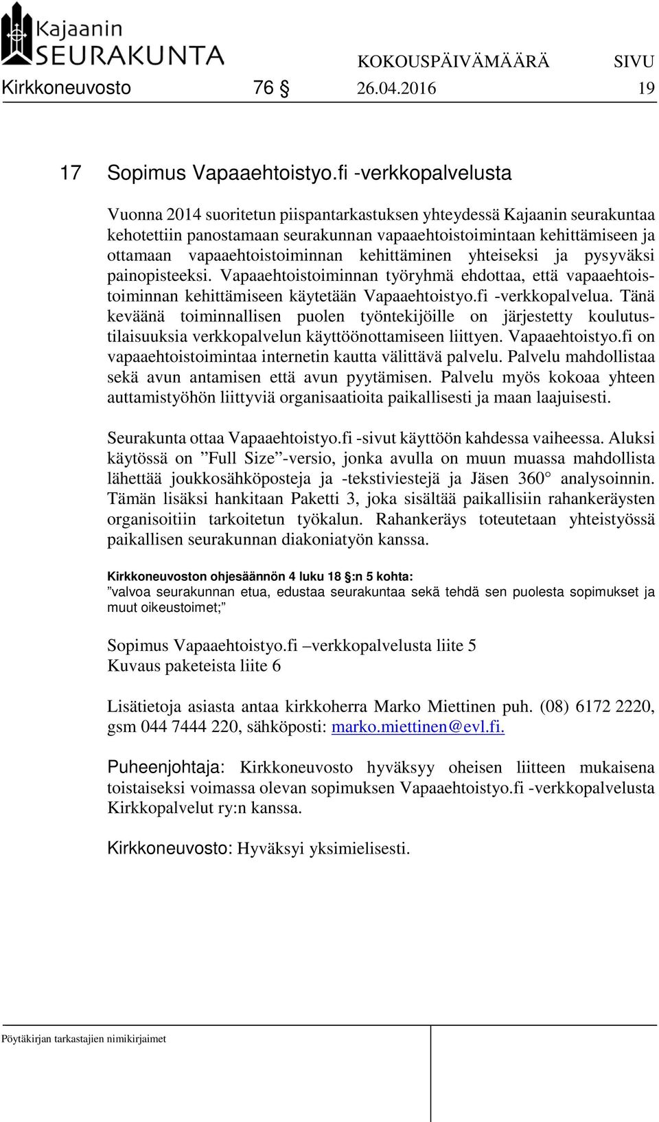 vapaaehtoistoiminnan kehittäminen yhteiseksi ja pysyväksi painopisteeksi. Vapaaehtoistoiminnan työryhmä ehdottaa, että vapaaehtoistoiminnan kehittämiseen käytetään Vapaaehtoistyo.fi -verkkopalvelua.