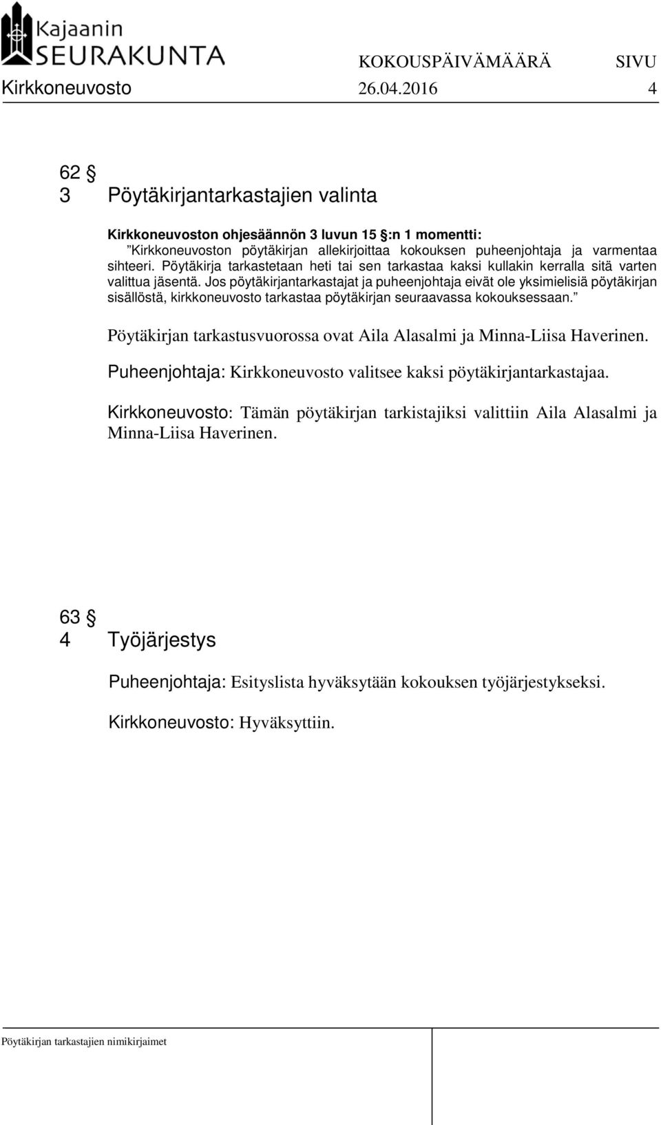 Pöytäkirja tarkastetaan heti tai sen tarkastaa kaksi kullakin kerralla sitä varten valittua jäsentä.