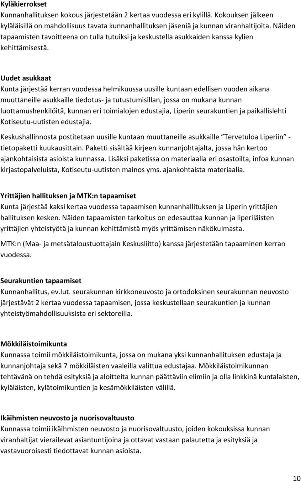 Uudet asukkaat Kunta järjestää kerran vuodessa helmikuussa uusille kuntaan edellisen vuoden aikana muuttaneille asukkaille tiedotus ja tutustumisillan, jossa on mukana kunnan luottamushenkilöitä,