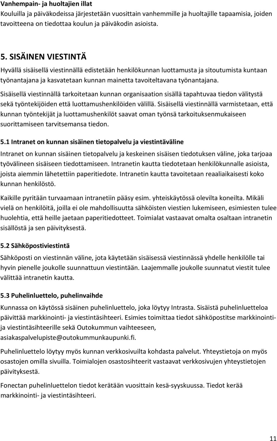 Sisäisellä viestinnällä tarkoitetaan kunnan organisaation sisällä tapahtuvaa tiedon välitystä sekä työntekijöiden että luottamushenkilöiden välillä.