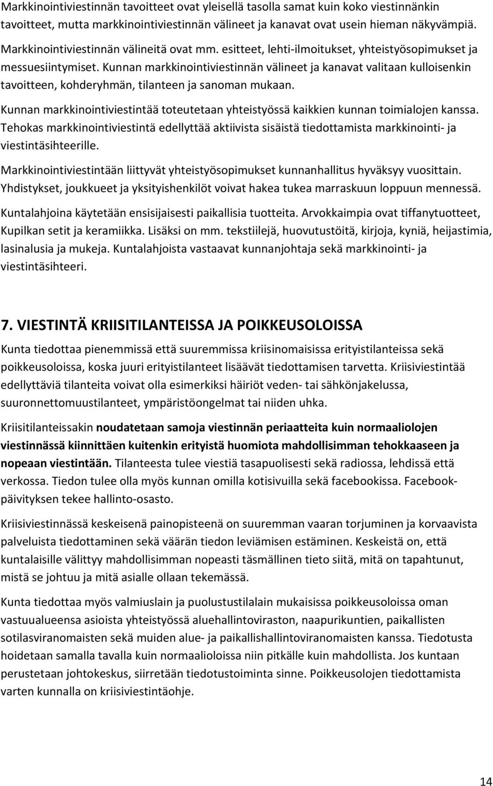 Kunnan markkinointiviestinnän välineet ja kanavat valitaan kulloisenkin tavoitteen, kohderyhmän, tilanteen ja sanoman mukaan.