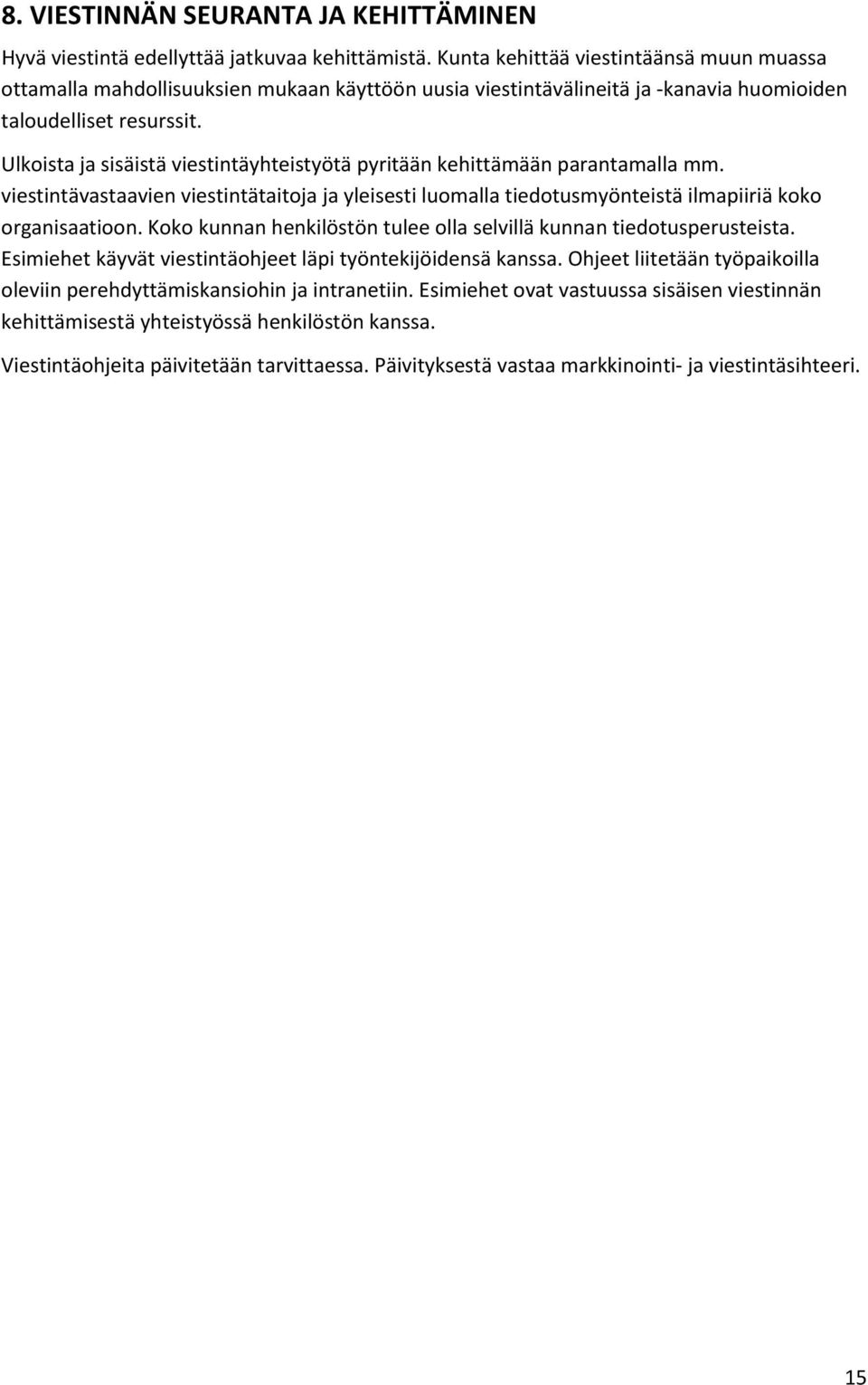 Ulkoista ja sisäistä viestintäyhteistyötä pyritään kehittämään parantamalla mm. viestintävastaavien viestintätaitoja ja yleisesti luomalla tiedotusmyönteistä ilmapiiriä koko organisaatioon.