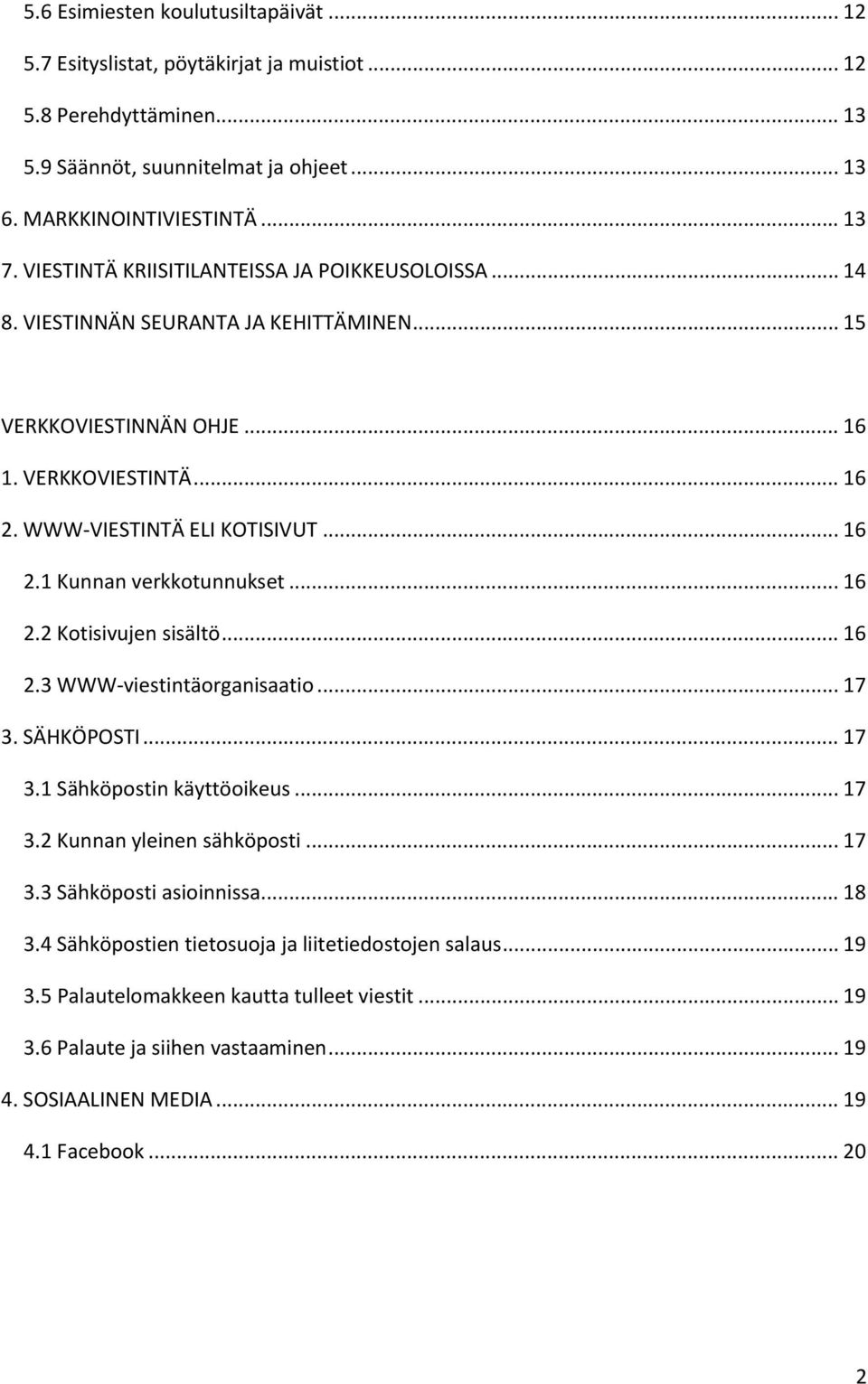 .. 16 2.2 Kotisivujen sisältö... 16 2.3 WWW viestintäorganisaatio... 17 3. SÄHKÖPOSTI... 17 3.1 Sähköpostin käyttöoikeus... 17 3.2 Kunnan yleinen sähköposti... 17 3.3 Sähköposti asioinnissa... 18 3.