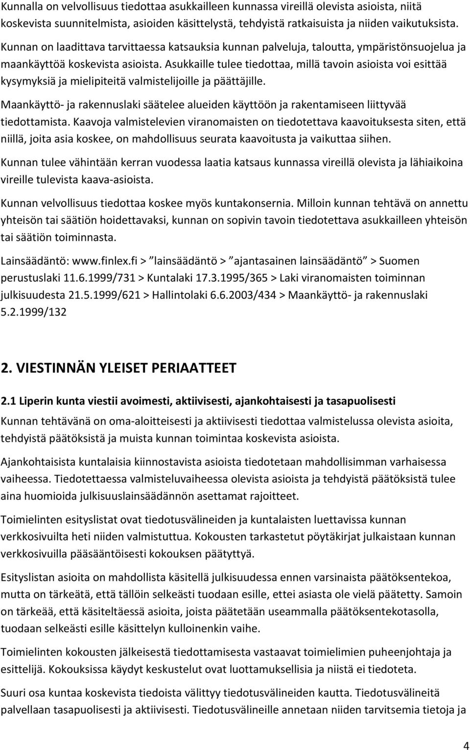 Asukkaille tulee tiedottaa, millä tavoin asioista voi esittää kysymyksiä ja mielipiteitä valmistelijoille ja päättäjille.