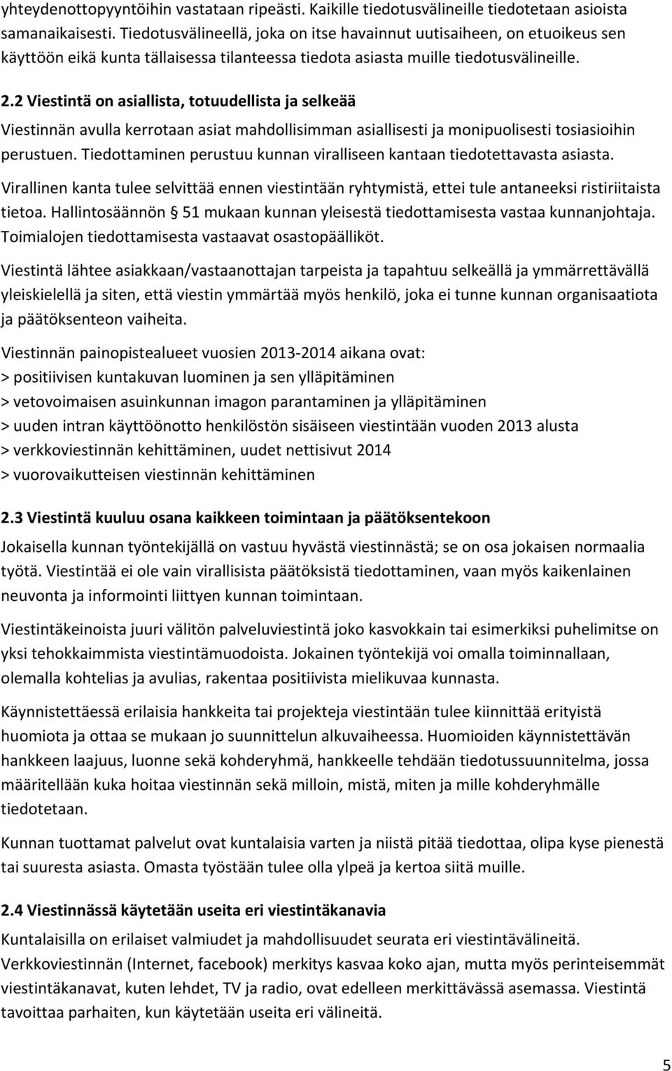 2 Viestintä on asiallista, totuudellista ja selkeää Viestinnän avulla kerrotaan asiat mahdollisimman asiallisesti ja monipuolisesti tosiasioihin perustuen.