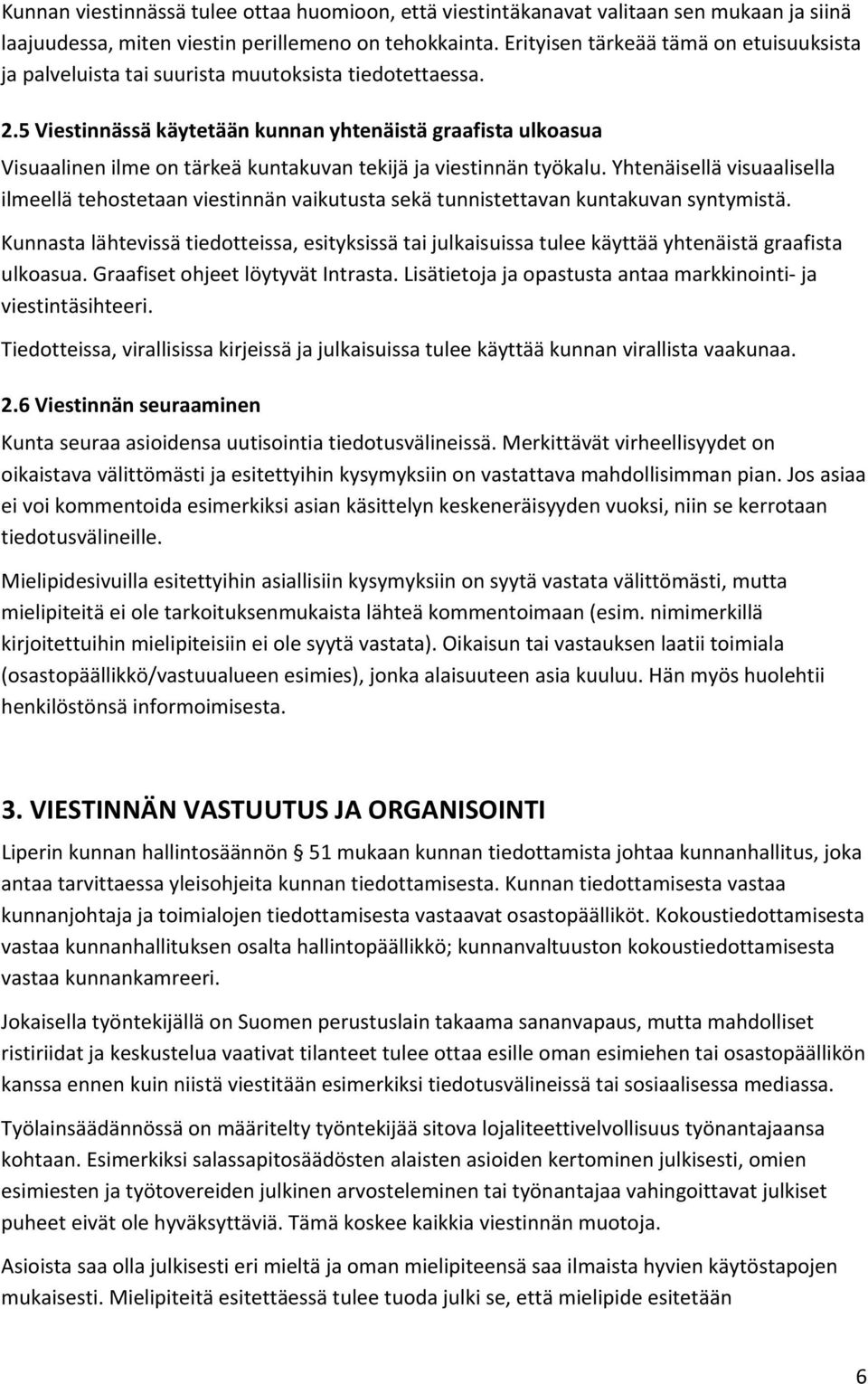 5 Viestinnässä käytetään kunnan yhtenäistä graafista ulkoasua Visuaalinen ilme on tärkeä kuntakuvan tekijä ja viestinnän työkalu.