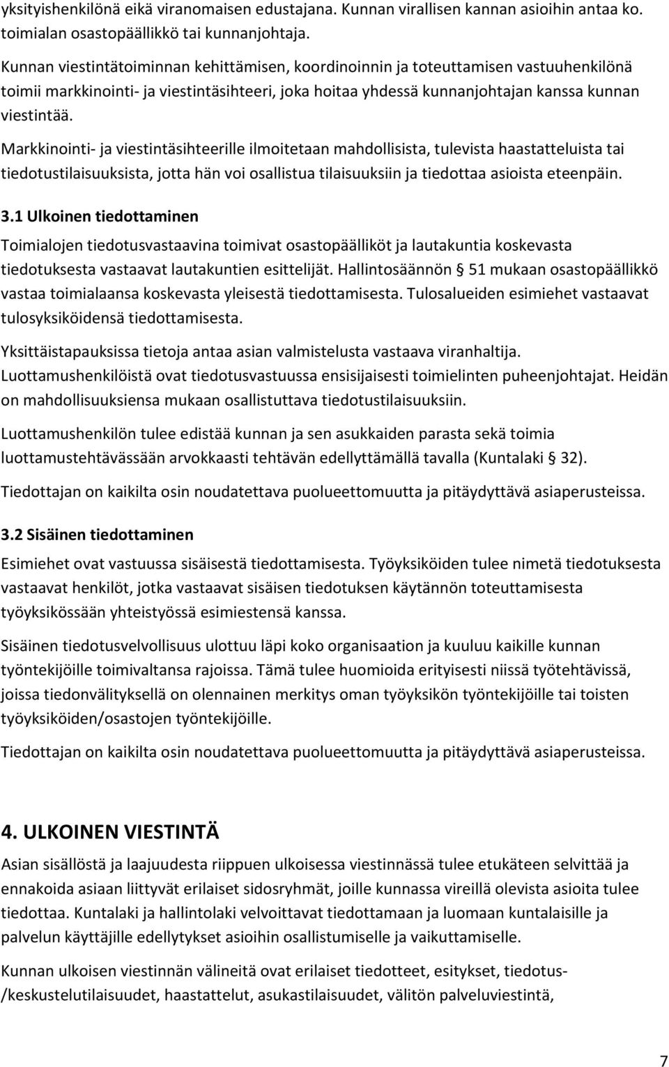 Markkinointi ja viestintäsihteerille ilmoitetaan mahdollisista, tulevista haastatteluista tai tiedotustilaisuuksista, jotta hän voi osallistua tilaisuuksiin ja tiedottaa asioista eteenpäin. 3.