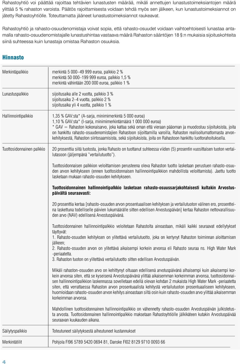 Rahastoyhtiö ja rahasto-osuudenomistaja voivat sopia, että rahasto-osuudet voidaan vaihtoehtoisesti lunastaa antamalla rahasto-osuudenomistajalle lunastushintaa vastaava määrä Rahaston sääntöjen 18