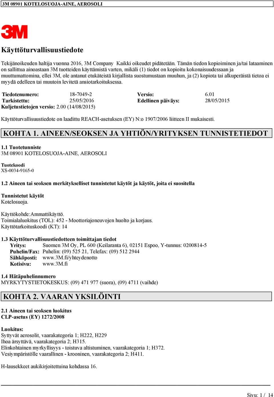 etukäteistä kirjallista suostumustaan muuhun, ja (2) kopiota tai alkuperäistä tietoa ei myydä edelleen tai muutoin levitetä ansiotarkoituksessa. Tiedotenumero: 18-7049-2 Versio: 6.