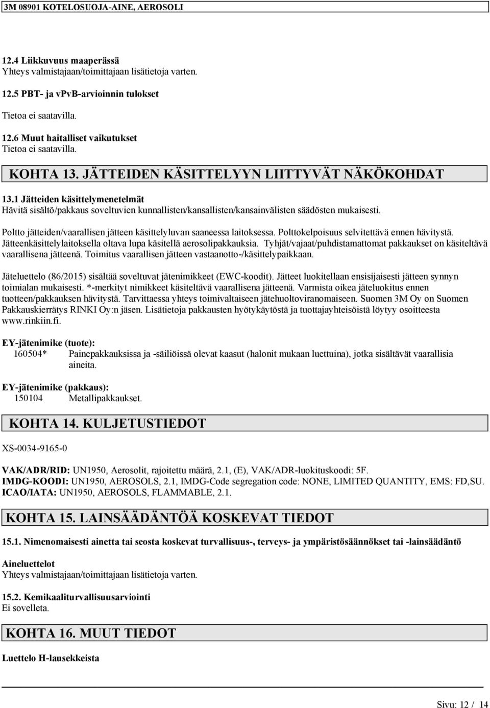 Poltto jätteiden/vaarallisen jätteen käsittelyluvan saaneessa laitoksessa. Polttokelpoisuus selvitettävä ennen hävitystä. Jätteenkäsittelylaitoksella oltava lupa käsitellä aerosolipakkauksia.