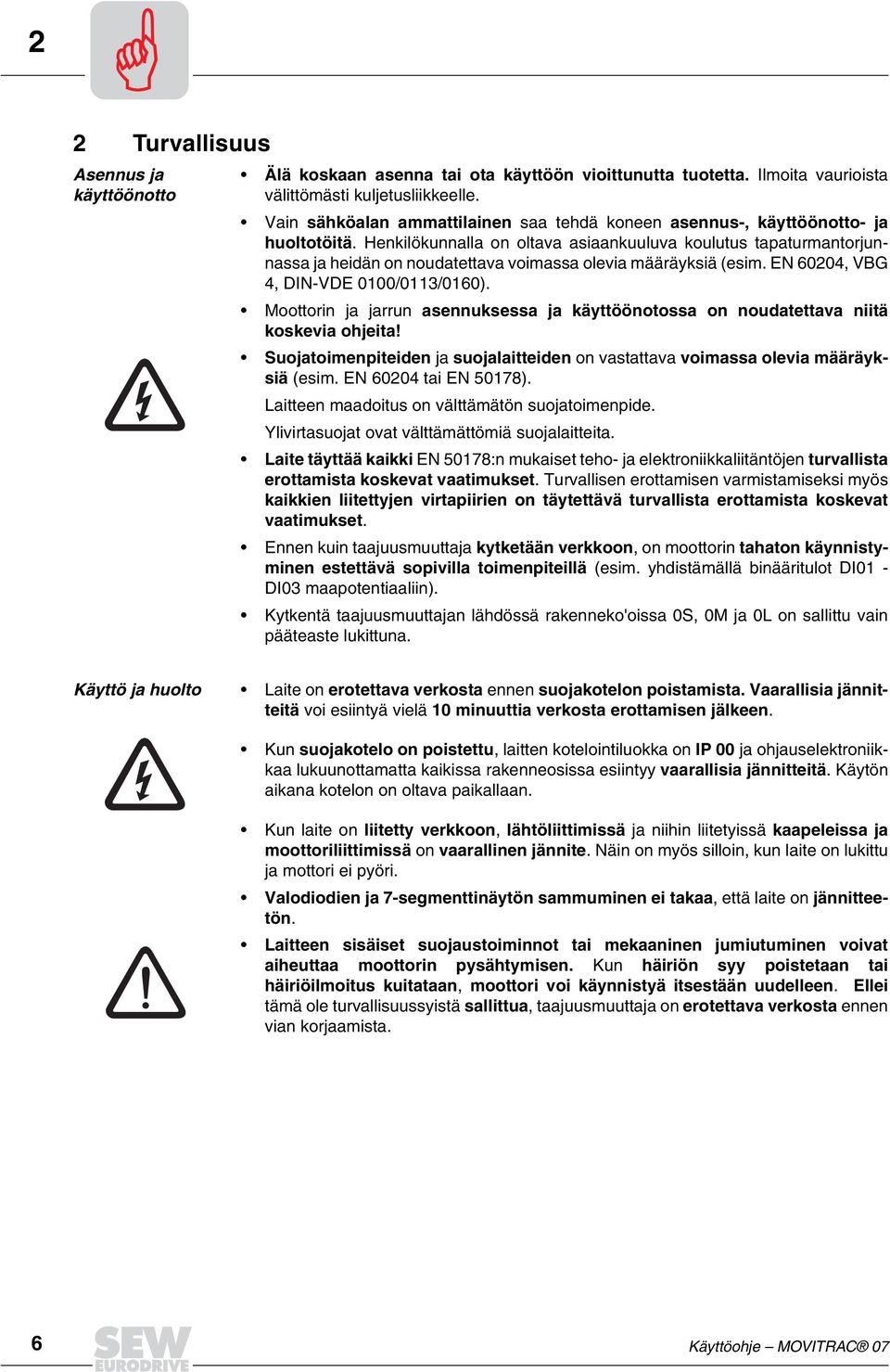 Henkilökunnalla on oltava asiaankuuluva koulutus tapaturmantorjunnassa ja heidän on noudatettava voimassa olevia määräyksiä (esim. EN 60204, VBG 4, DIN-VDE 0100/0113/0160).