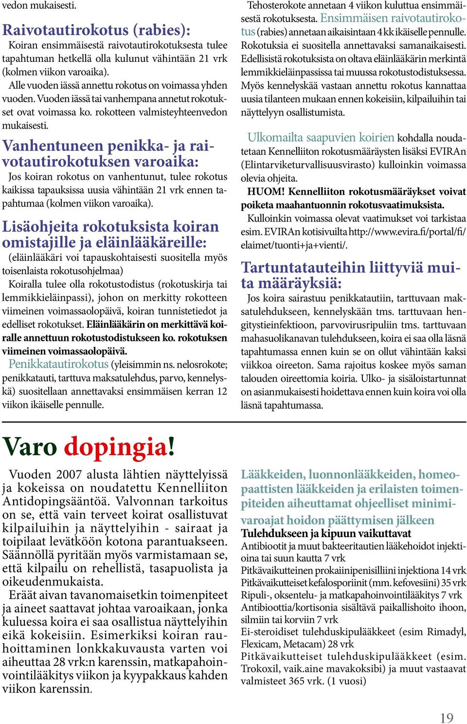 Vanhentuneen penikka- ja raivotautirokotuksen varoaika: Jos koiran rokotus on vanhentunut, tulee rokotus kaikissa tapauksissa uusia vähintään 21 vrk ennen tapahtumaa (kolmen viikon varoaika).