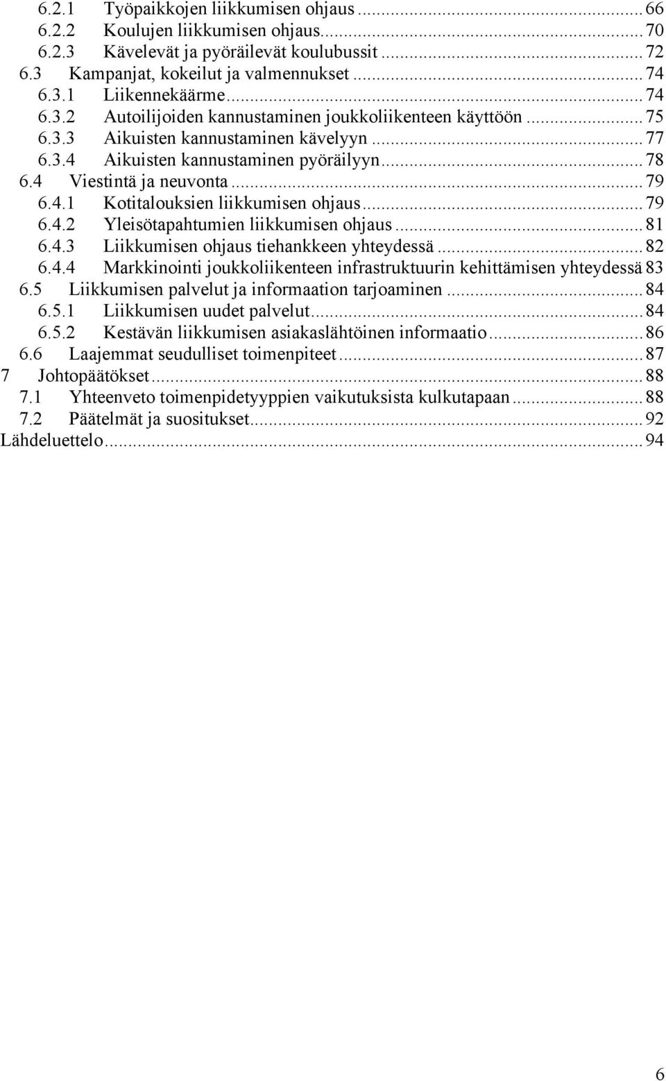 .. 79 6.4.2 Yleisötapahtumien liikkumisen ohjaus... 81 6.4.3 Liikkumisen ohjaus tiehankkeen yhteydessä... 82 6.4.4 Markkinointi joukkoliikenteen infrastruktuurin kehittämisen yhteydessä 83 6.