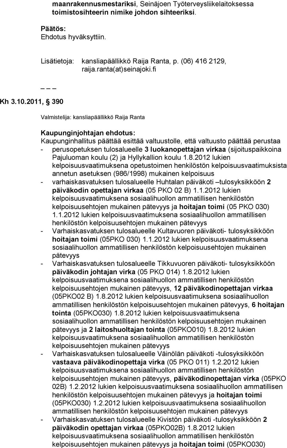 2011, 390 Valmistelija: kansliapäällikkö Raija Ranta Kaupunginjohtajan ehdotus: Kaupunginhallitus päättää esittää valtuustolle, että valtuusto päättää perustaa - perusopetuksen tulosalueelle 3