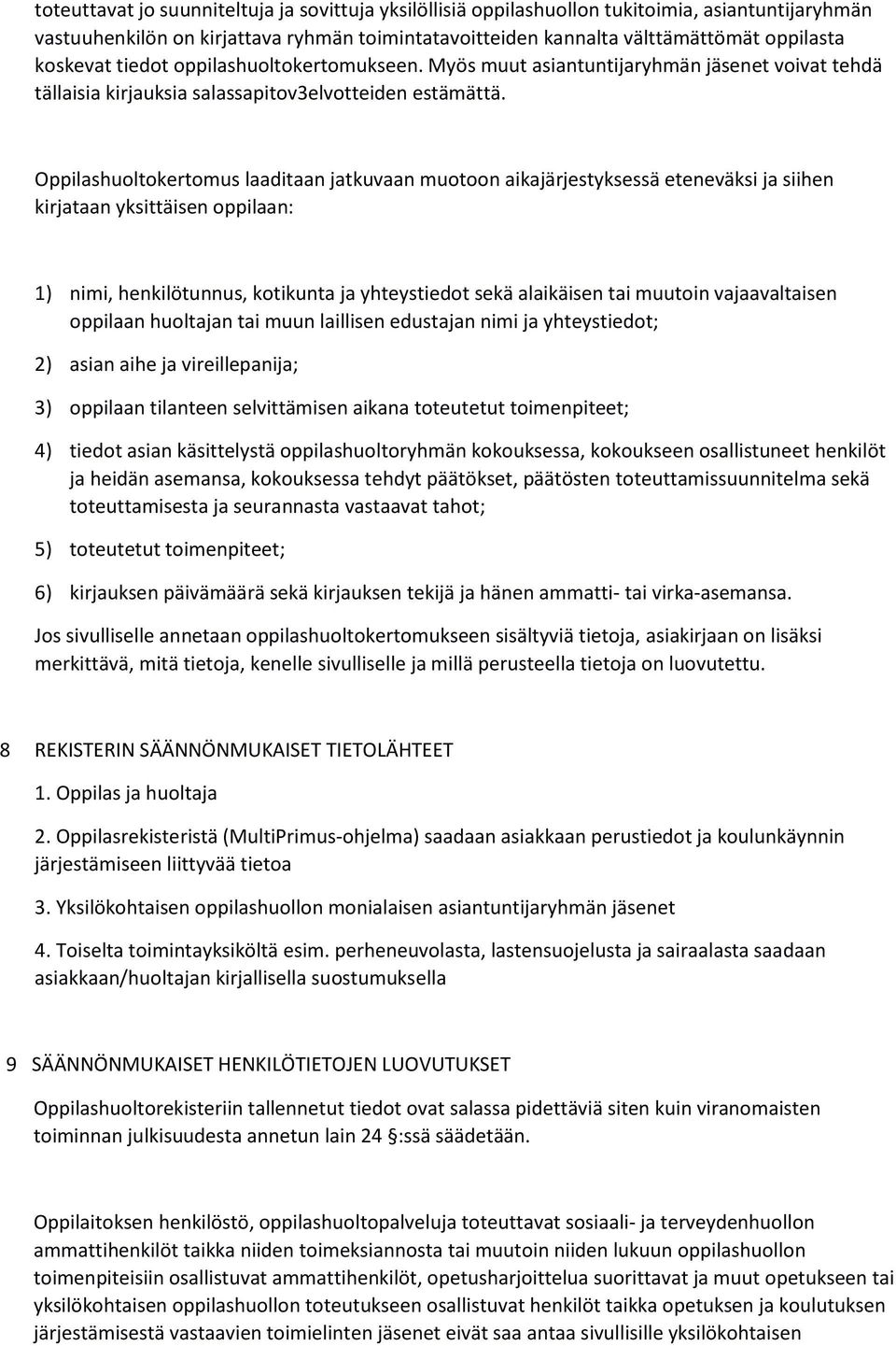 Oppilashuoltokertomus laaditaan jatkuvaan muotoon aikajärjestyksessä eteneväksi ja siihen kirjataan yksittäisen oppilaan: 1) nimi, henkilötunnus, kotikunta ja yhteystiedot sekä alaikäisen tai muutoin