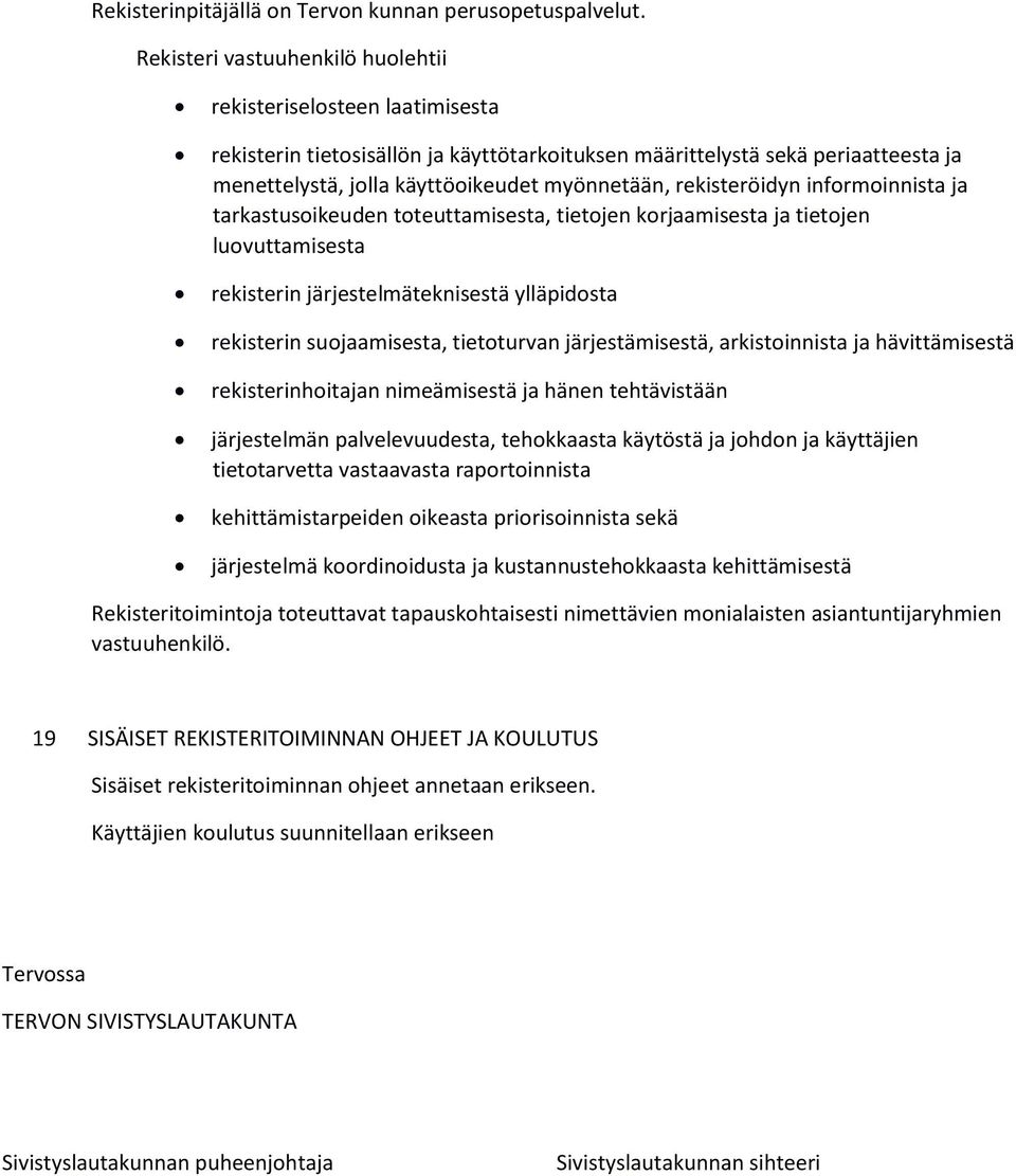 rekisteröidyn informoinnista ja tarkastusoikeuden toteuttamisesta, tietojen korjaamisesta ja tietojen luovuttamisesta rekisterin järjestelmäteknisestä ylläpidosta rekisterin suojaamisesta,