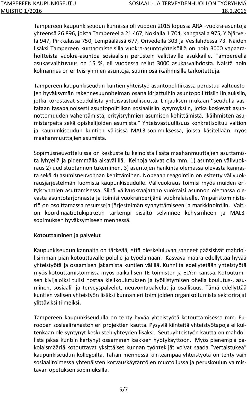 Näiden lisäksi Tampereen kuntaomisteisilla vuokra-asuntoyhteisöillä on noin 3000 vapaarahoitteista vuokra-asuntoa sosiaalisin perustein valittaville asukkaille.