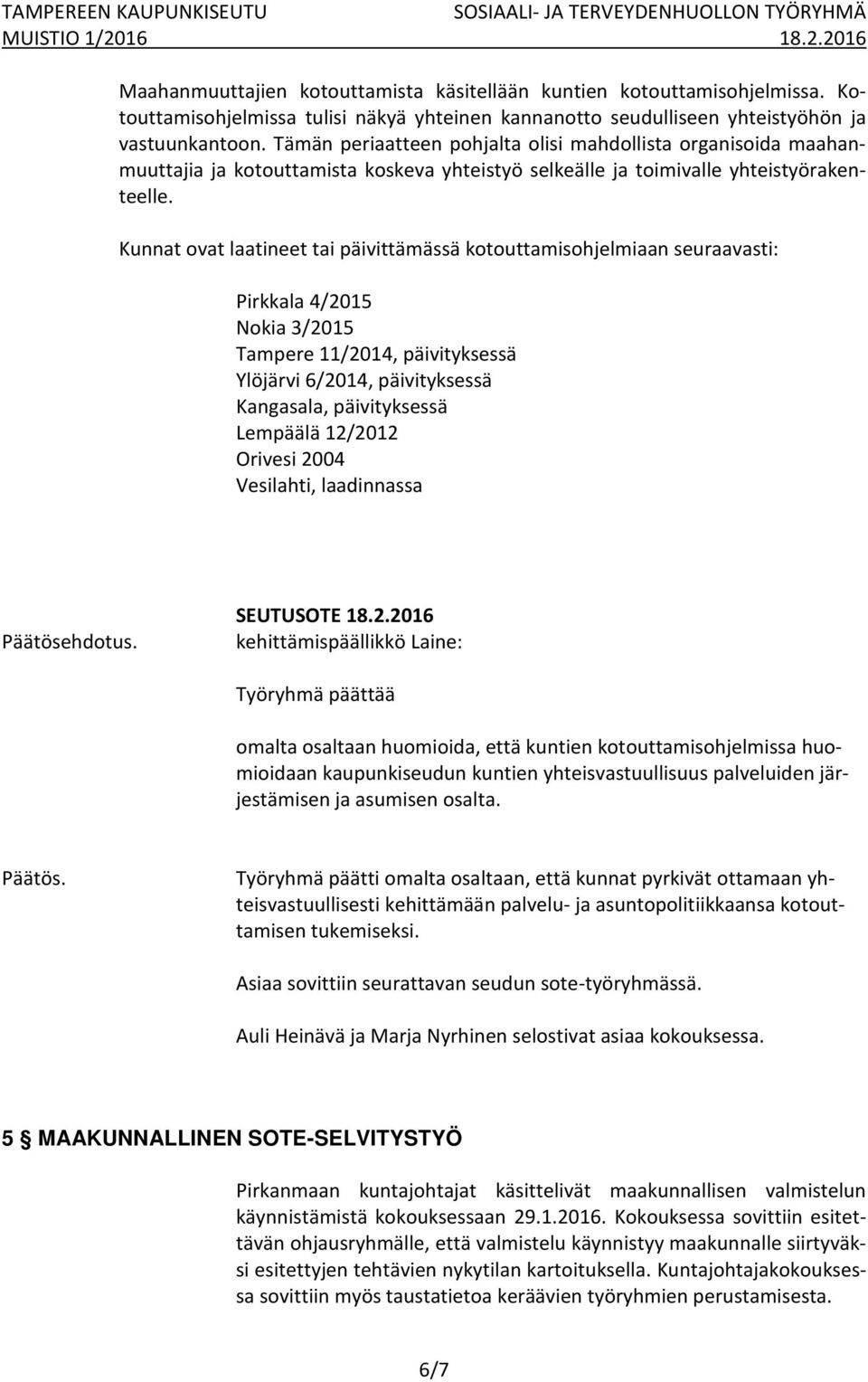 Kunnat ovat laatineet tai päivittämässä kotouttamisohjelmiaan seuraavasti: Pirkkala 4/2015 Nokia 3/2015 Tampere 11/2014, päivityksessä Ylöjärvi 6/2014, päivityksessä Kangasala, päivityksessä Lempäälä