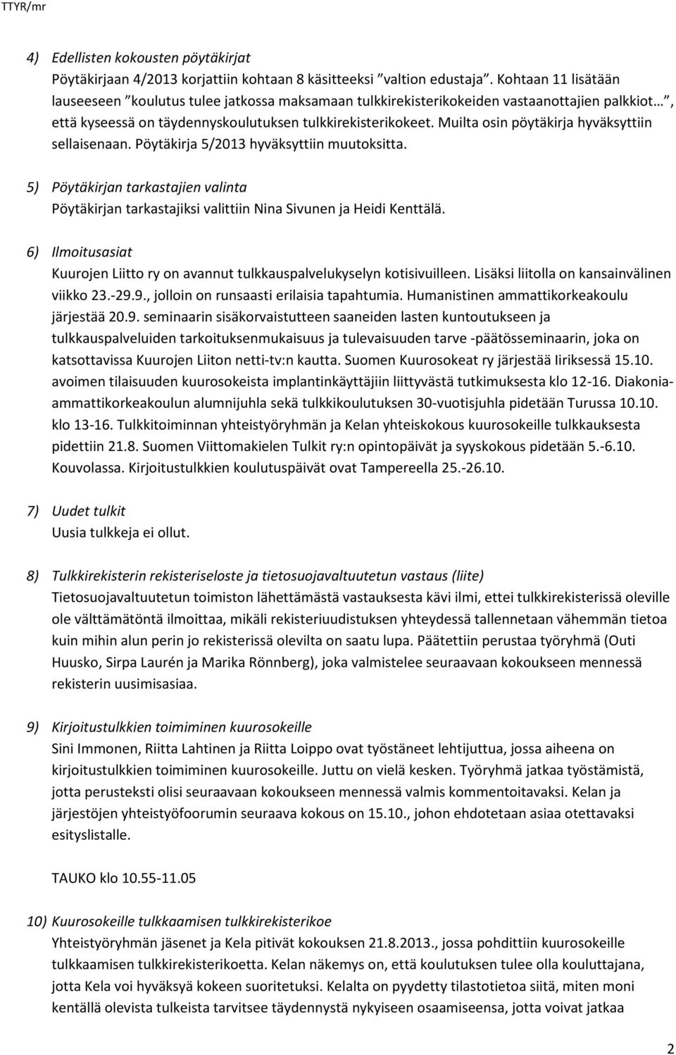 Muilta osin pöytäkirja hyväksyttiin sellaisenaan. Pöytäkirja 5/2013 hyväksyttiin muutoksitta. 5) Pöytäkirjan tarkastajien valinta Pöytäkirjan tarkastajiksi valittiin Nina Sivunen ja Heidi Kenttälä.