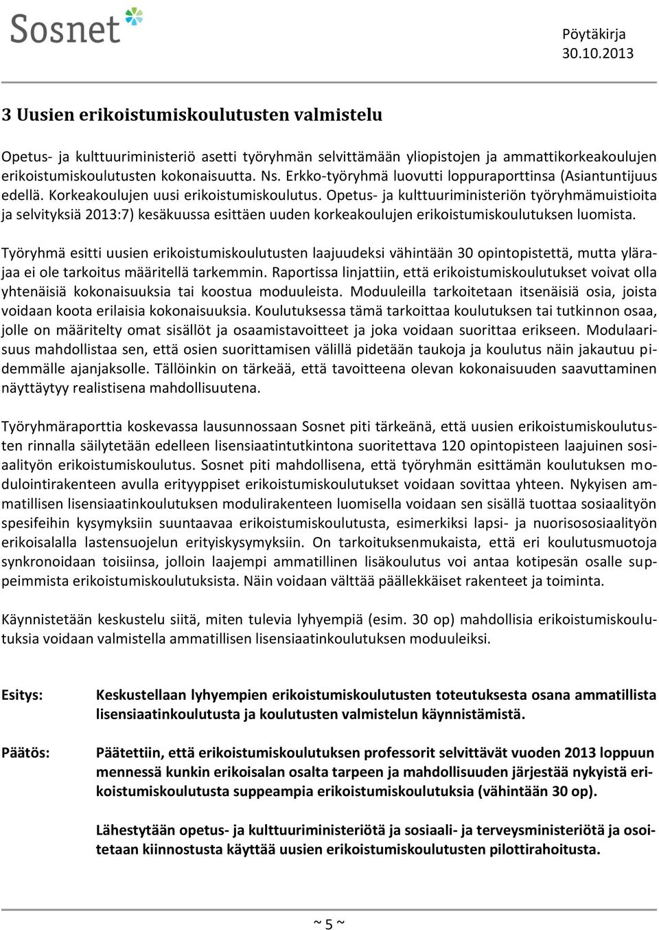 Opetus- ja kulttuuriministeriön työryhmämuistioita ja selvityksiä 2013:7) kesäkuussa esittäen uuden korkeakoulujen erikoistumiskoulutuksen luomista.